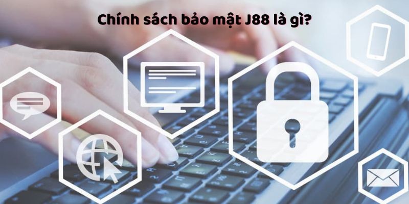 Chính sách bảo mật J88 tạo dựng niềm tin với khách hàng