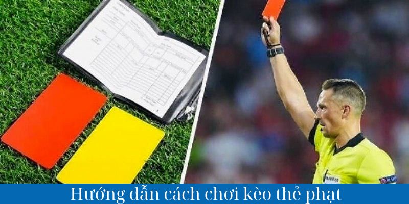 Hướng dẫn cách chơi kèo thẻ phạt siêu đỉnh