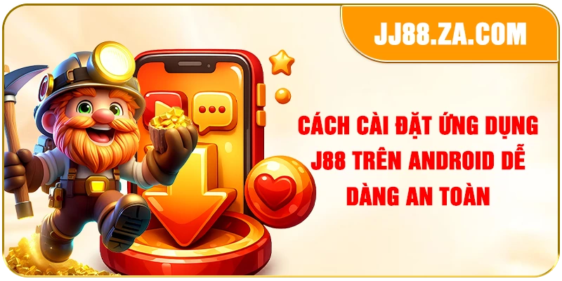 Cách cài đặt ứng dụng J88 trên Android dễ dàng an toàn