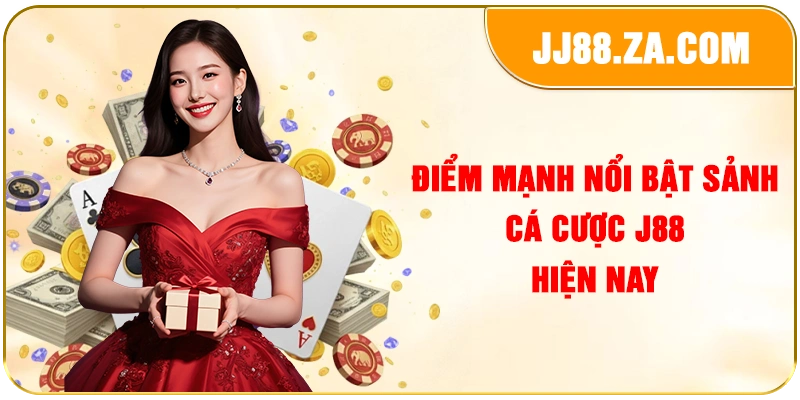 Điểm mạnh nổi bật sảnh cá cược J88 hiện nay