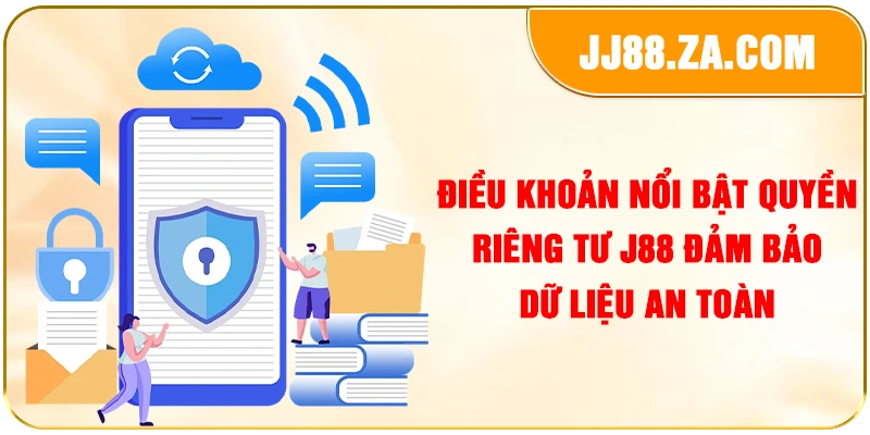 Điều khoản nổi bật quyền riêng tư J88 đảm bảo dữ liệu an toàn