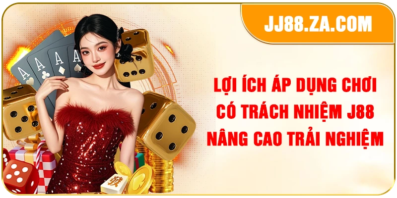 Lợi ích áp dụng chơi có trách nhiệm J88 nâng cao trải nghiệm
