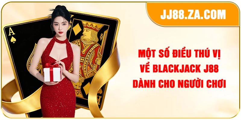 Một số điều thú vị về blackjack J88 dành cho người chơi