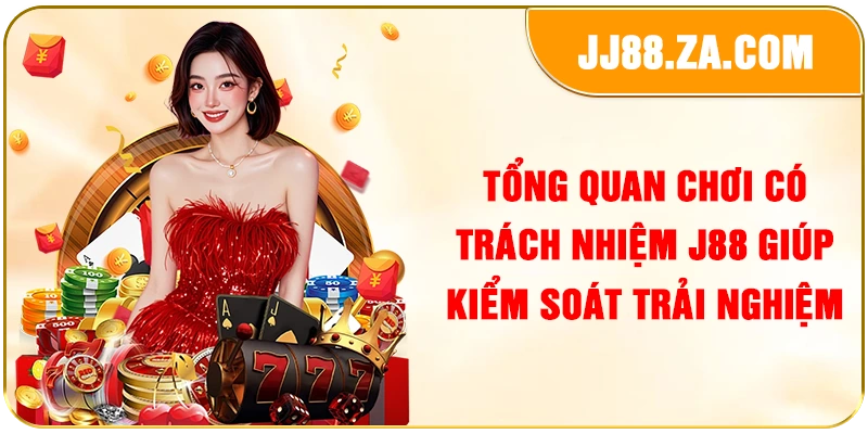 Tổng quan chơi có trách nhiệm J88 giúp kiểm soát trải nghiệm