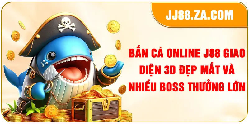 Bắn cá online J88 giao diện 3D đẹp mắt và nhiều boss thưởng lớn